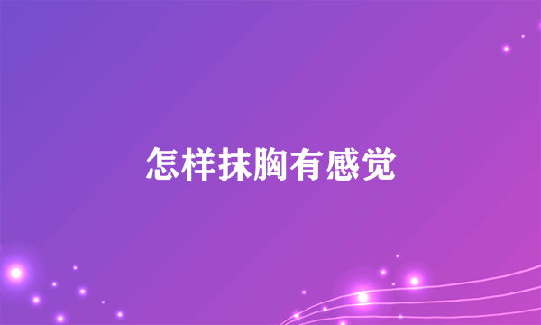 怎样抹胸有感觉