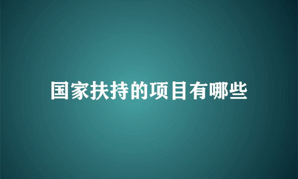 国家扶持的项目有哪些