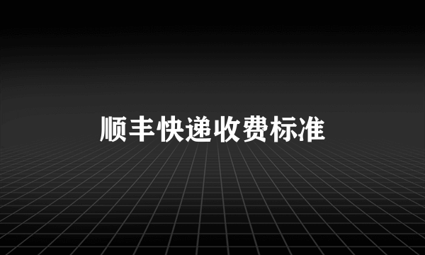 顺丰快递收费标准