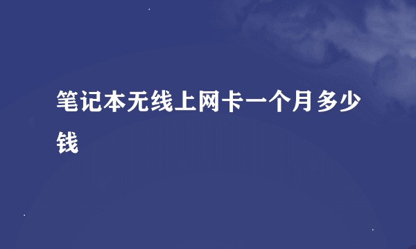 笔记本无线上网卡一个月多少钱
