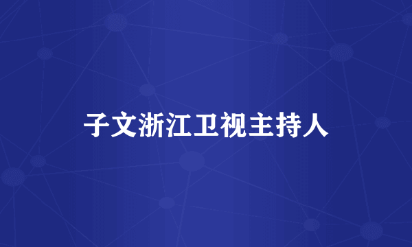 子文浙江卫视主持人