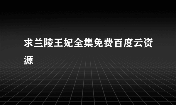 求兰陵王妃全集免费百度云资源