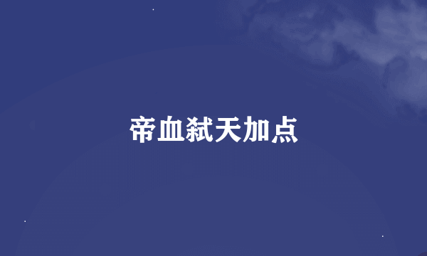 帝血弑天加点