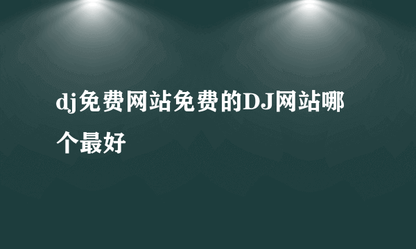 dj免费网站免费的DJ网站哪个最好