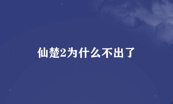 仙楚2为什么不出了