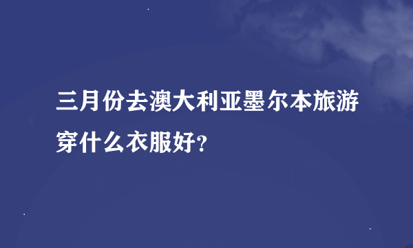 三月份去澳大利亚墨尔本旅游穿什么衣服好？