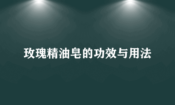 玫瑰精油皂的功效与用法