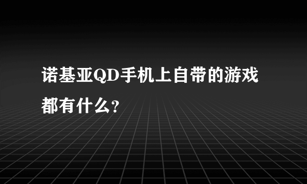 诺基亚QD手机上自带的游戏都有什么？