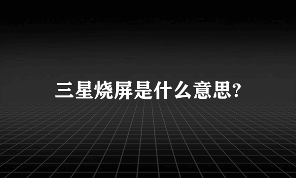 三星烧屏是什么意思?