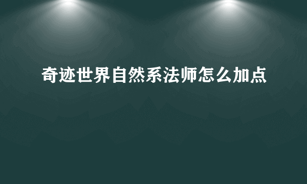 奇迹世界自然系法师怎么加点