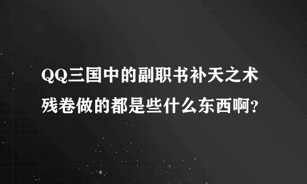 QQ三国中的副职书补天之术残卷做的都是些什么东西啊？