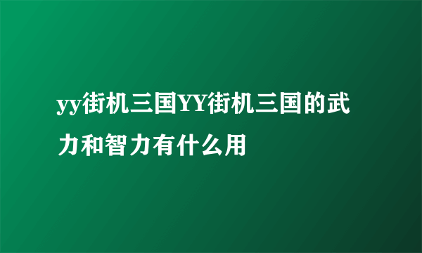 yy街机三国YY街机三国的武力和智力有什么用