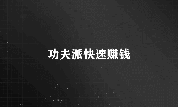 功夫派快速赚钱