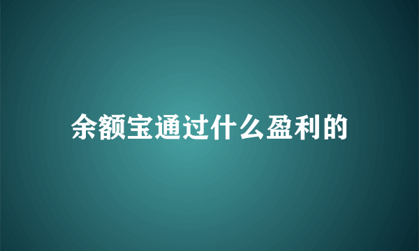 余额宝通过什么盈利的