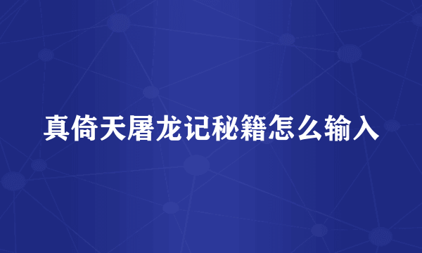 真倚天屠龙记秘籍怎么输入
