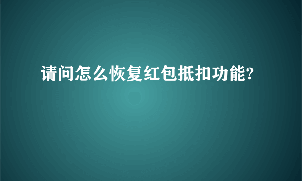 请问怎么恢复红包抵扣功能?