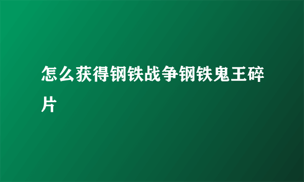 怎么获得钢铁战争钢铁鬼王碎片