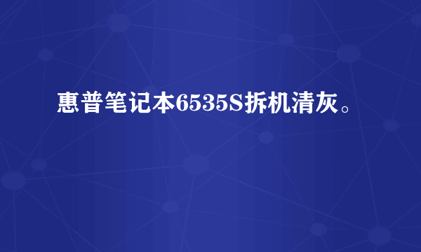 惠普笔记本6535S拆机清灰。