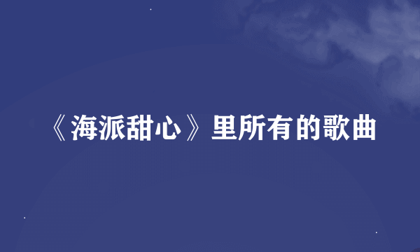 《海派甜心》里所有的歌曲