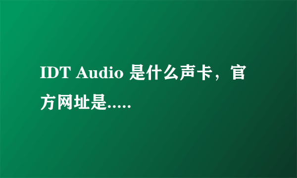 IDT Audio 是什么声卡，官方网址是.....
