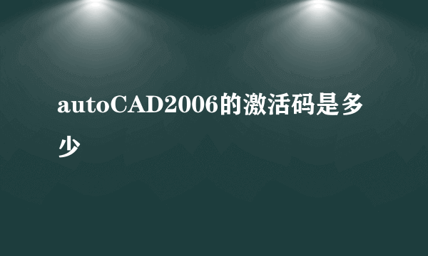 autoCAD2006的激活码是多少