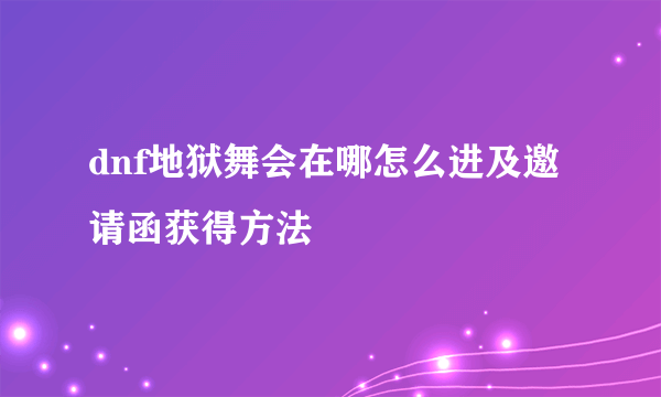 dnf地狱舞会在哪怎么进及邀请函获得方法