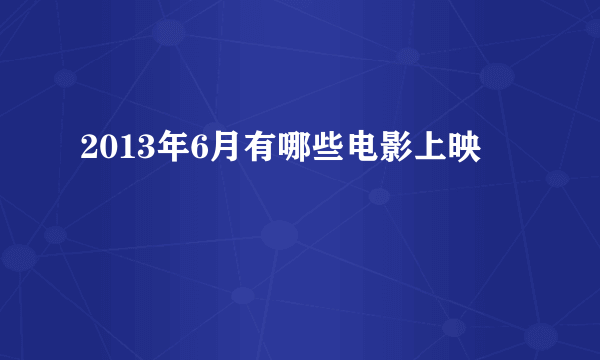 2013年6月有哪些电影上映