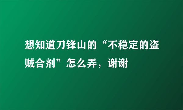 想知道刀锋山的“不稳定的盗贼合剂”怎么弄，谢谢