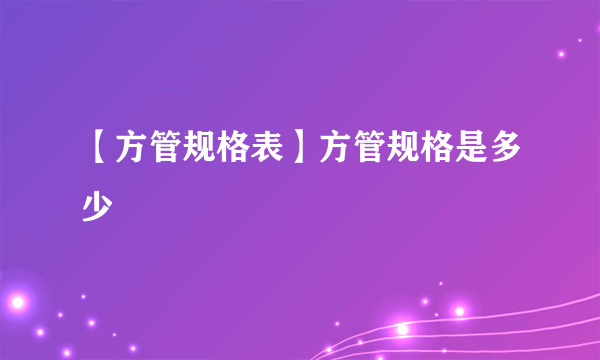 【方管规格表】方管规格是多少