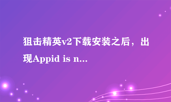 狙击精英v2下载安装之后，出现Appid is not configured。无法开启游戏，求助。