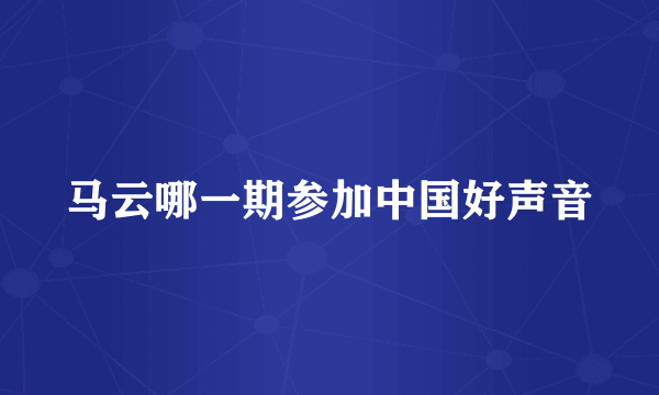 马云哪一期参加中国好声音