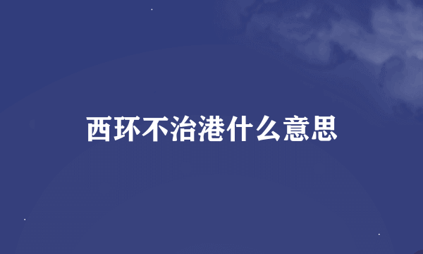 西环不治港什么意思