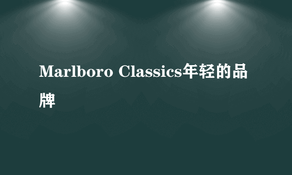 Marlboro Classics年轻的品牌