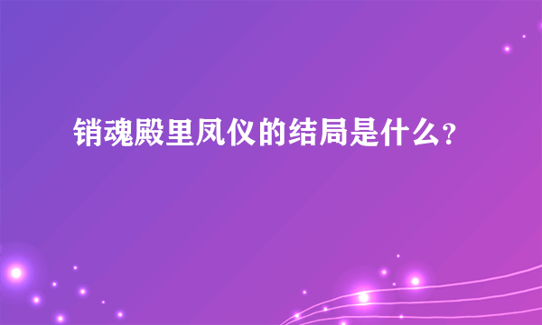 销魂殿里凤仪的结局是什么？