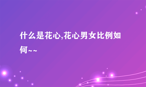 什么是花心,花心男女比例如何~~