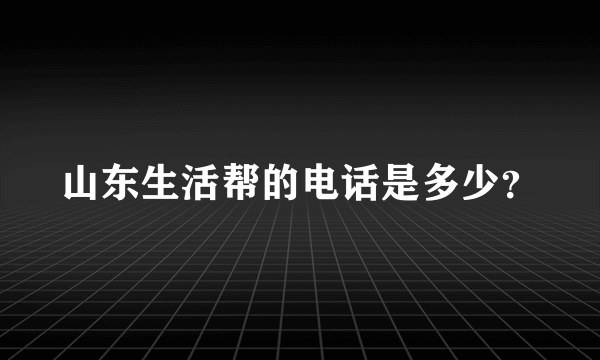 山东生活帮的电话是多少？