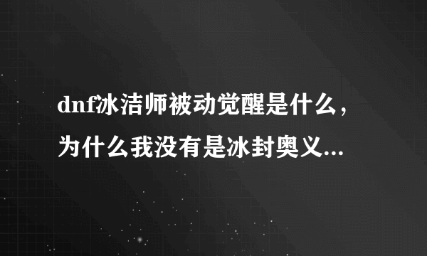 dnf冰洁师被动觉醒是什么，为什么我没有是冰封奥义吗？ 然后怎么开或者关啊？