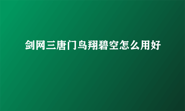 剑网三唐门鸟翔碧空怎么用好