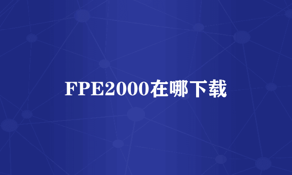 FPE2000在哪下载