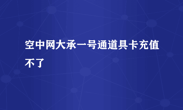 空中网大承一号通道具卡充值不了
