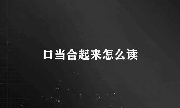 口当合起来怎么读