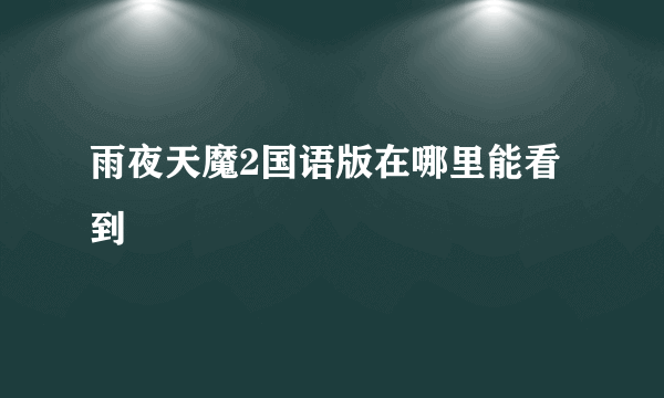 雨夜天魔2国语版在哪里能看到