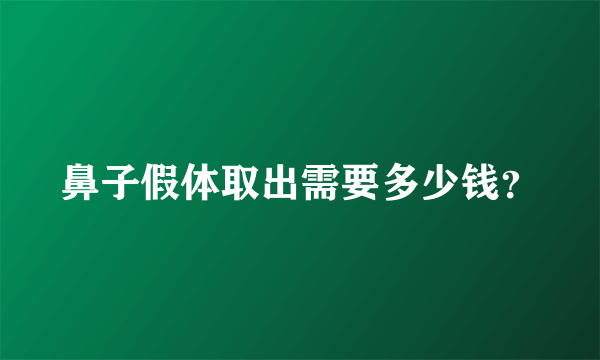 鼻子假体取出需要多少钱？