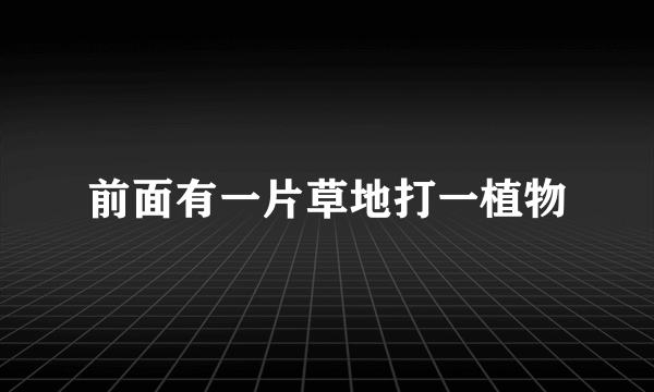 前面有一片草地打一植物