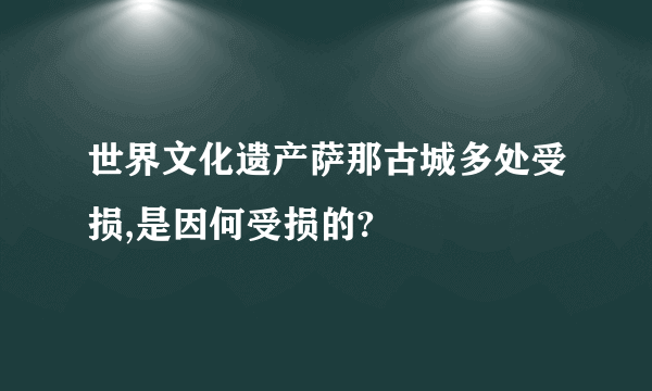 世界文化遗产萨那古城多处受损,是因何受损的?