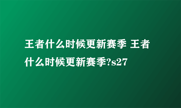 王者什么时候更新赛季 王者什么时候更新赛季?s27