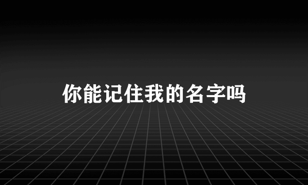 你能记住我的名字吗