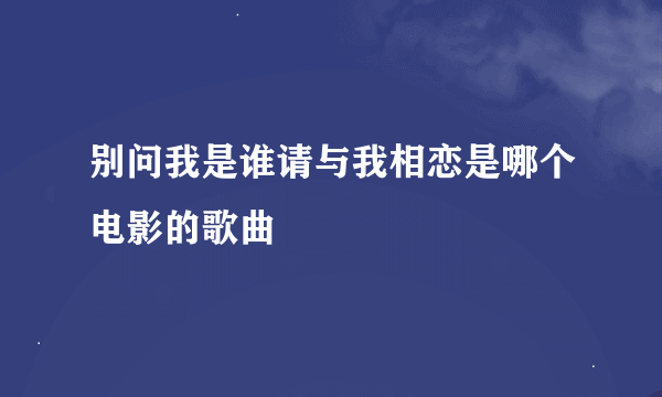 别问我是谁请与我相恋是哪个电影的歌曲