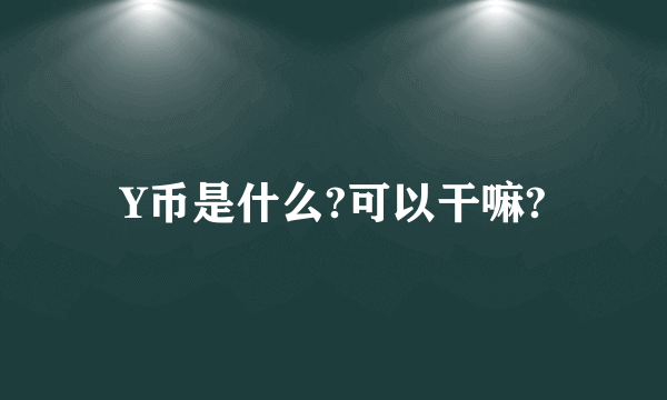 Y币是什么?可以干嘛?