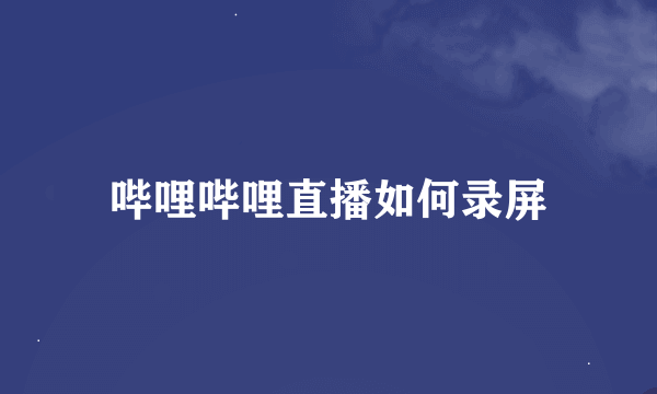 哔哩哔哩直播如何录屏